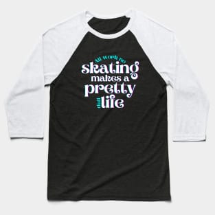 All Work No Skating Makes a Pretty Dull Life Baseball T-Shirt